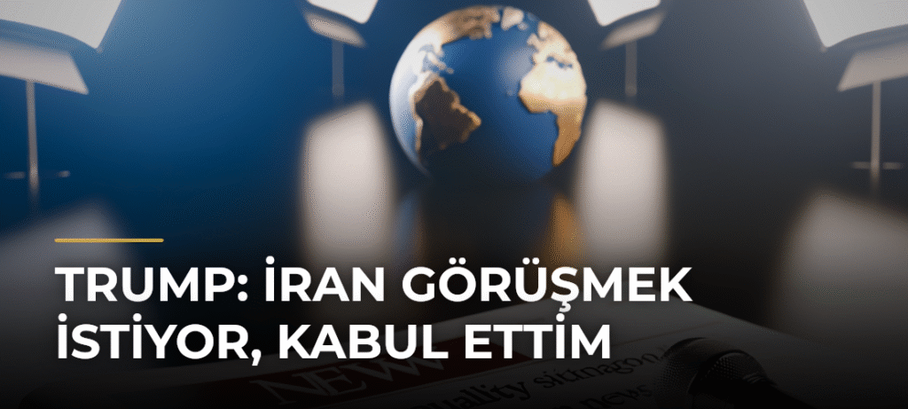 Trump: İran Görüşmek İstiyor, Kabul Ettim