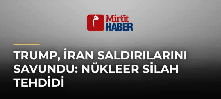Trump, İran Saldırılarını Savundu: Nükleer Silah Tehdidi