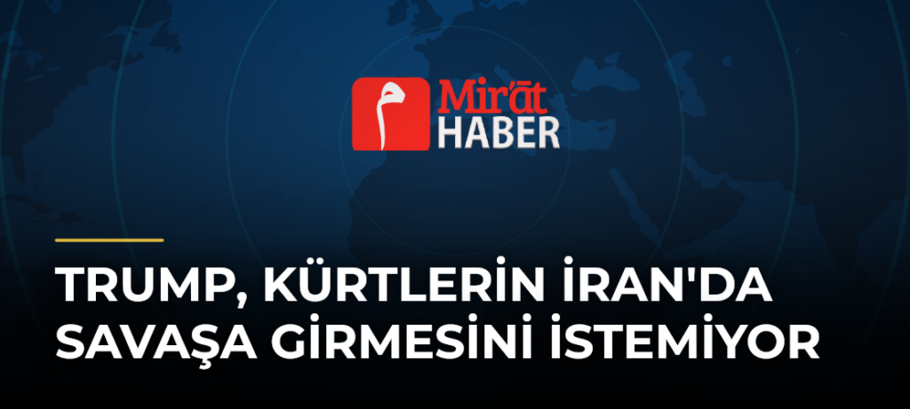 Trump, Kürtlerin İran’da Savaşa Girmesini İstemiyor