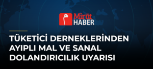Tüketici Derneklerinden Ayıplı Mal ve Sanal Dolandırıcılık Uyarısı