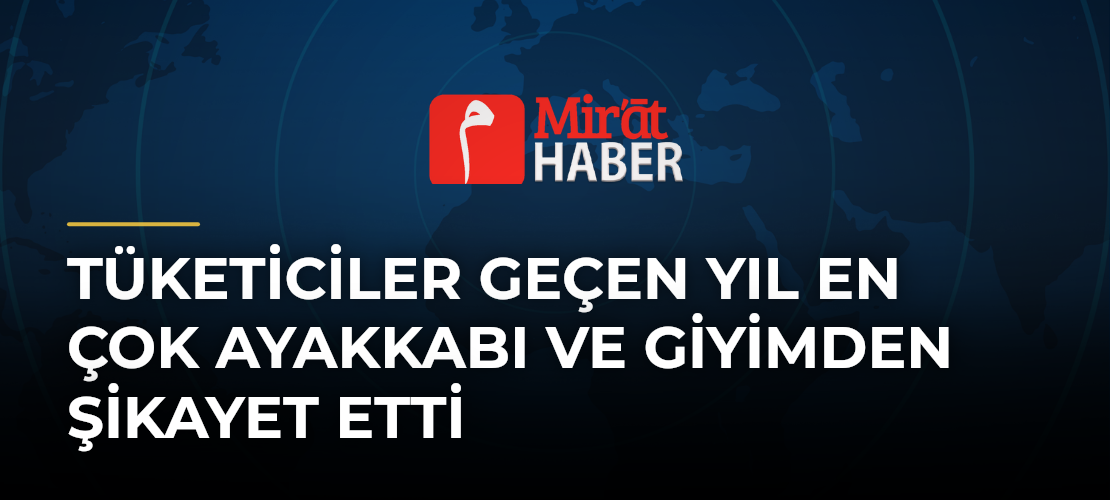Tüketiciler Geçen Yıl En Çok Ayakkabı ve Giyimden Şikayet Etti