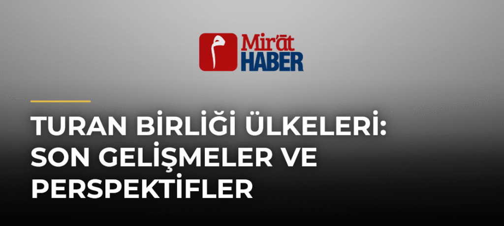 Turan Birliği Ülkeleri: Son Gelişmeler ve Perspektifler