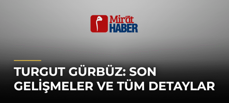 Turgut Gürbüz: Son Gelişmeler ve Tüm Detaylar