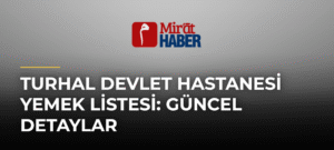 Turhal Devlet Hastanesi Yemek Listesi: Güncel Detaylar