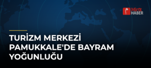 Turizm Merkezi Pamukkale’de Bayram Yoğunluğu