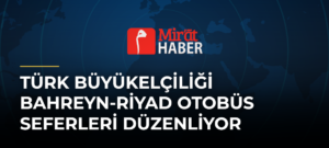 Türk Büyükelçiliği Bahreyn-Riyad Otobüs Seferleri Düzenliyor