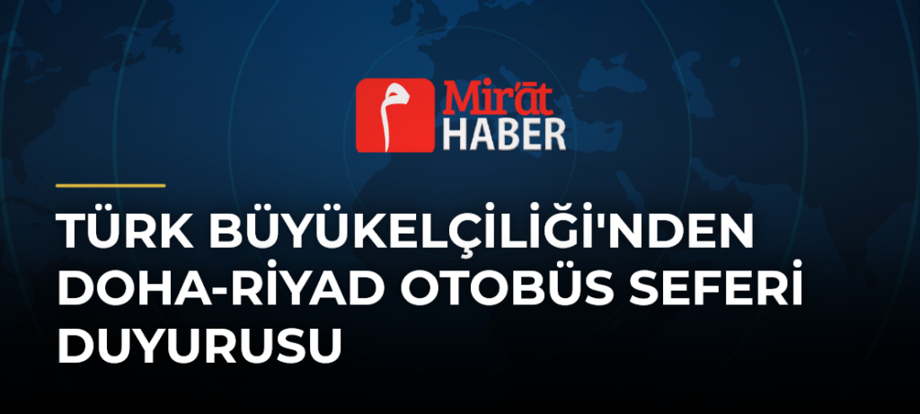 Türk Büyükelçiliği’nden Doha-Riyad Otobüs Seferi Duyurusu