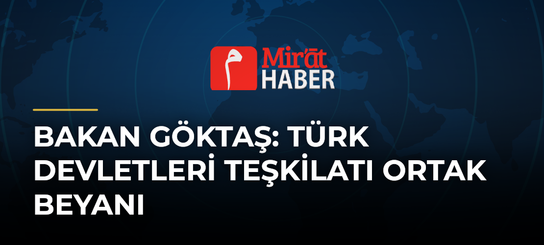 Bakan Göktaş: Türk Devletleri Teşkilatı Ortak Beyanı