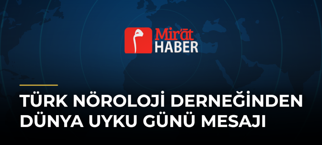 Türk Nöroloji Derneğinden Dünya Uyku Günü Mesajı