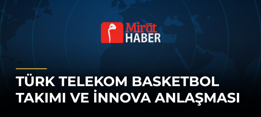 Türk Telekom Basketbol Takımı ve İnnova Anlaşması