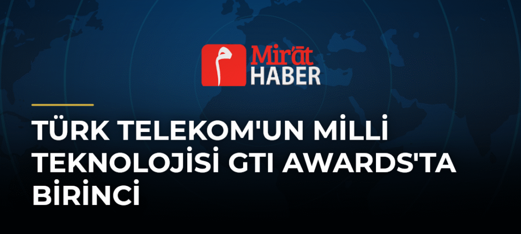 Türk Telekom’un Milli Teknolojisi GTI Awards’ta Birinci