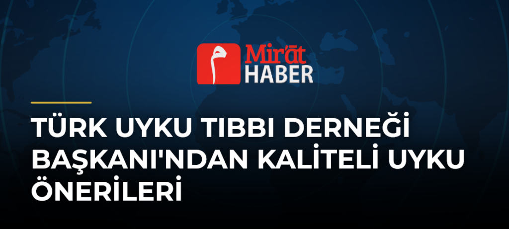 Türk Uyku Tıbbı Derneği Başkanı’ndan Kaliteli Uyku Önerileri