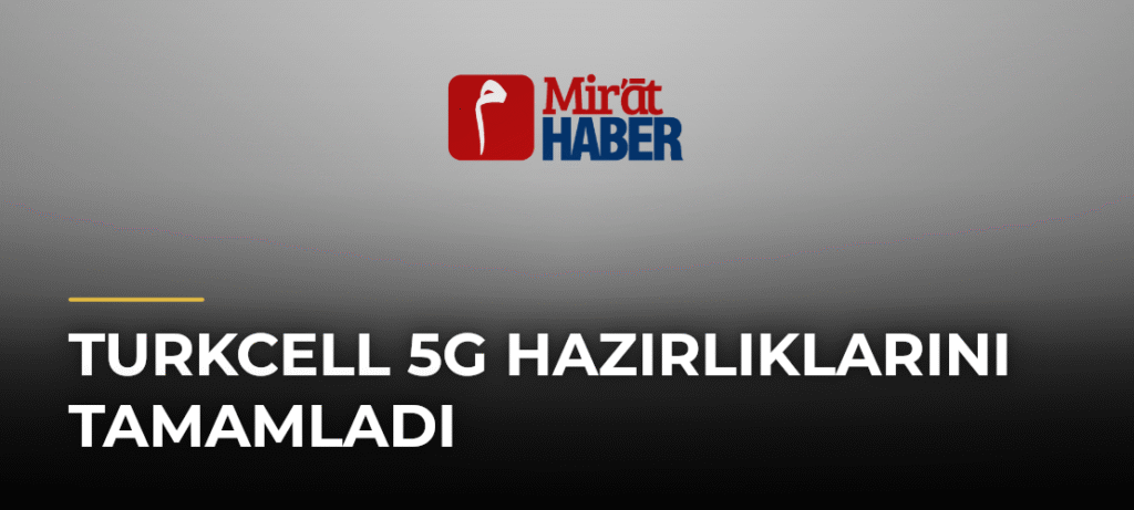 Turkcell 5G Hazırlıklarını Tamamladı