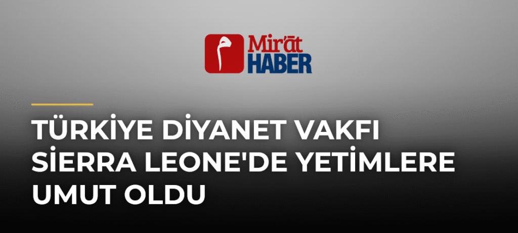 Türkiye Diyanet Vakfı Sierra Leone’de Yetimlere Umut Oldu