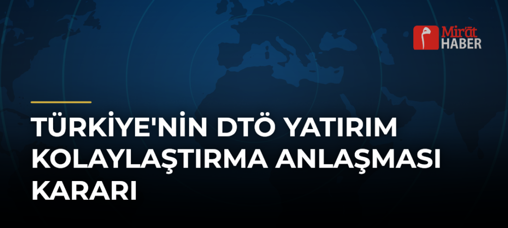 Türkiye’nin DTÖ Yatırım Kolaylaştırma Anlaşması Kararı