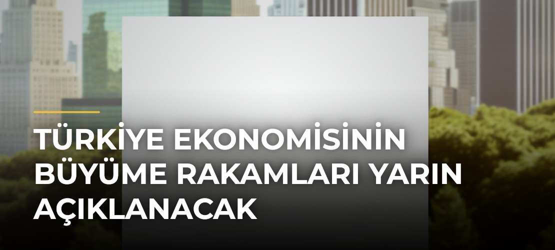 Türkiye Ekonomisinin Büyüme Rakamları Yarın Açıklanacak