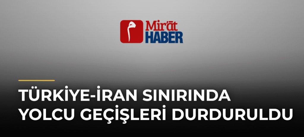 Türkiye-İran Sınırında Yolcu Geçişleri Durduruldu
