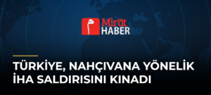 Türkiye, Nahçıvana Yönelik İHA Saldırısını Kınadı