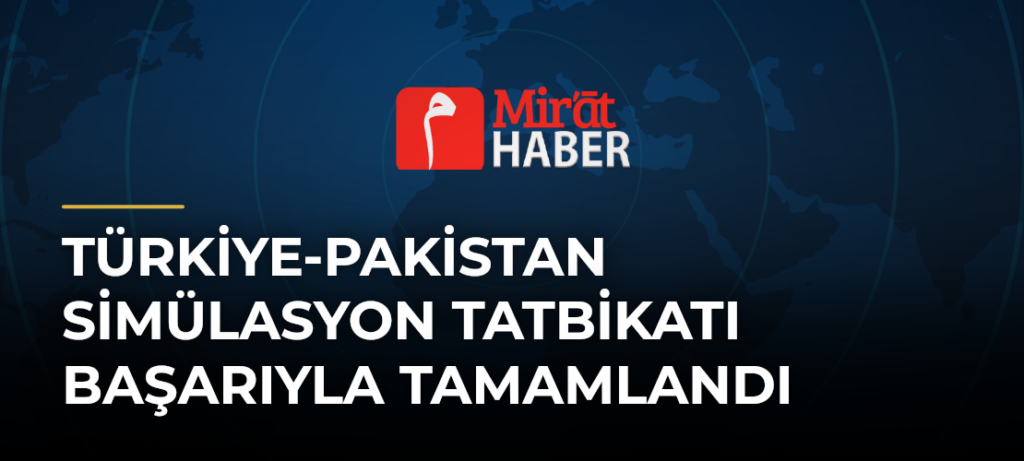 Türkiye-Pakistan Simülasyon Tatbikatı Başarıyla Tamamlandı