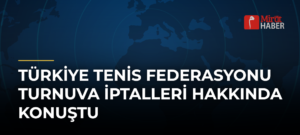 Türkiye Tenis Federasyonu Turnuva İptalleri Hakkında Konuştu