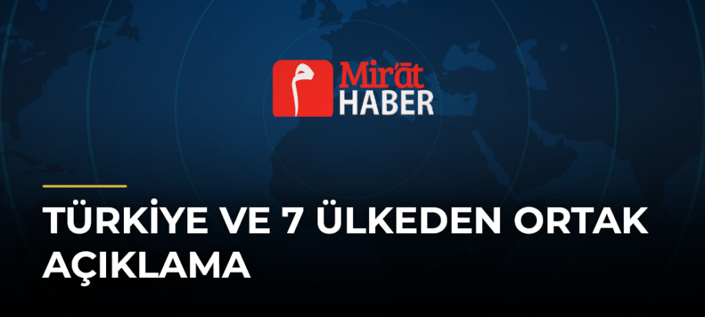 Türkiye ve 7 Ülkeden Ortak Açıklama