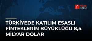 Türkiyede Katılım Esaslı FinTeklerin Büyüklüğü 8,4 Milyar Dolar