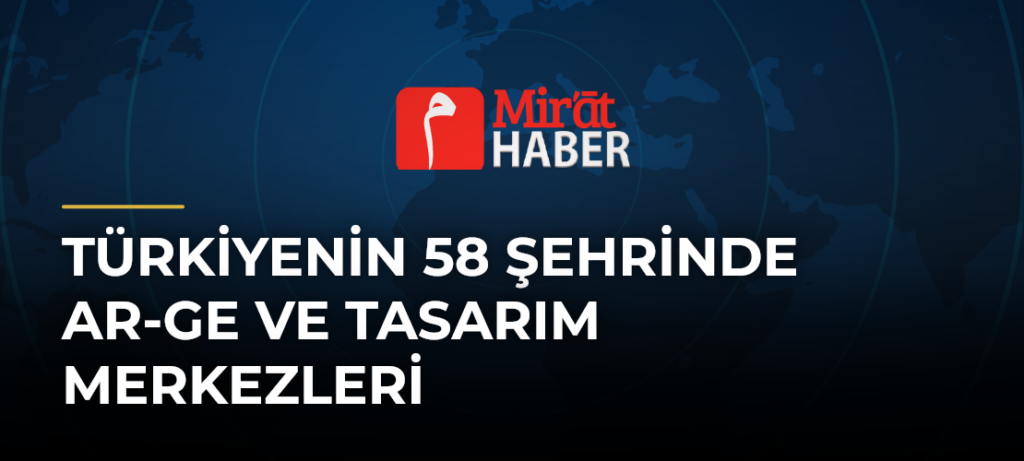 Türkiyenin 58 Şehrinde AR-GE ve Tasarım Merkezleri