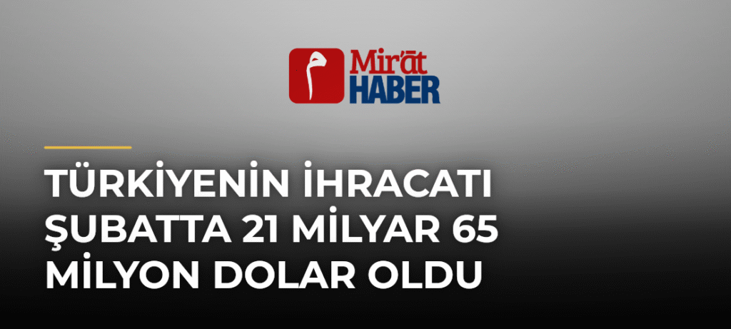 Türkiyenin İhracatı Şubatta 21 Milyar 65 Milyon Dolar Oldu