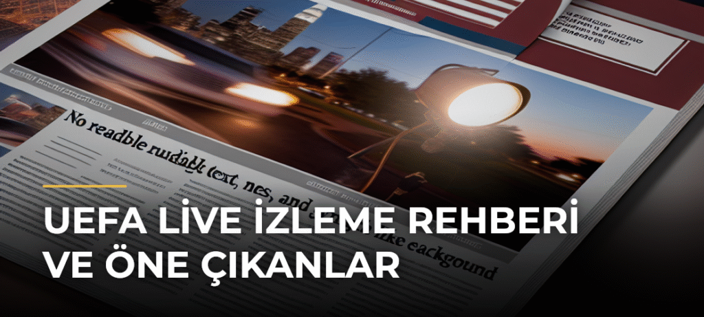 UEFA Live İzleme Rehberi ve Öne Çıkanlar