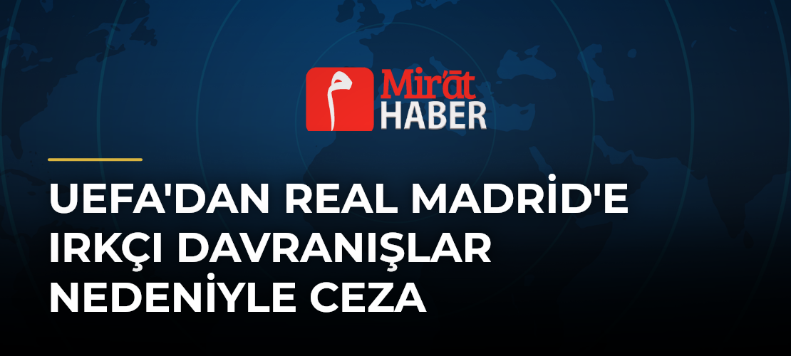 UEFA'dan Real Madrid'e Irkçı Davranışlar Nedeniyle Ceza