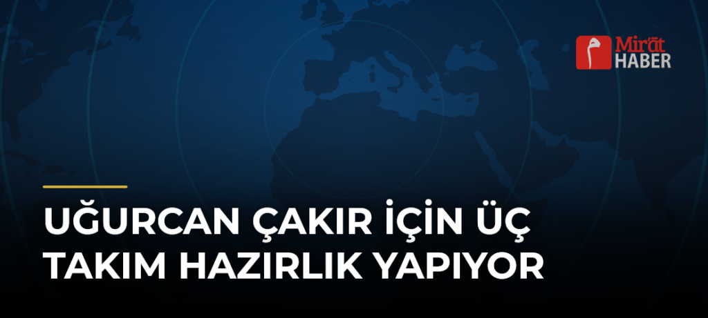 Uğurcan Çakır İçin Üç Takım Hazırlık Yapıyor