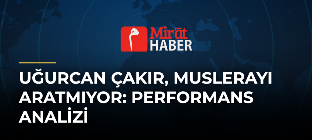 Uğurcan Çakır, Muslerayı Aratmıyor: Performans Analizi