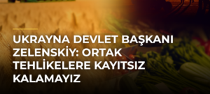 Ukrayna Devlet Başkanı Zelenskiy: Ortak Tehlikelere Kayıtsız Kalamayız