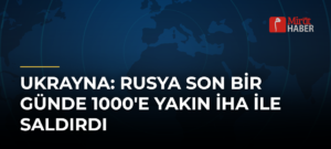 Ukrayna: Rusya Son Bir Günde 1000’e Yakın İHA ile Saldırdı