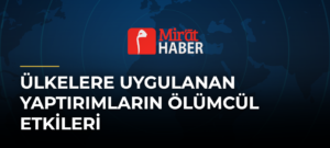 Ülkelere Uygulanan Yaptırımların Ölümcül Etkileri