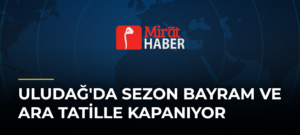 Uludağ’da Sezon Bayram ve Ara Tatille Kapanıyor