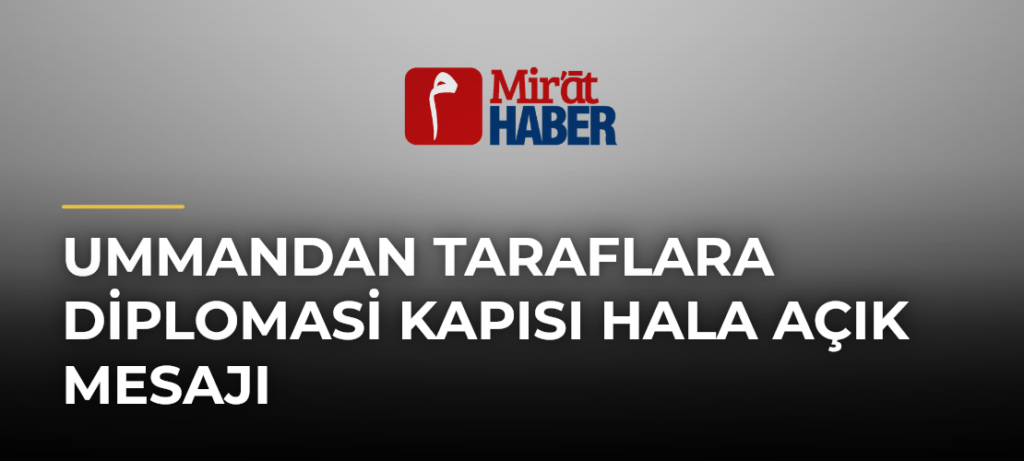 Ummandan Taraflara Diplomasi Kapısı Hala Açık Mesajı