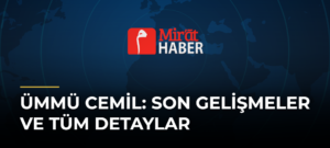 Ümmü Cemil: Son Gelişmeler ve Tüm Detaylar