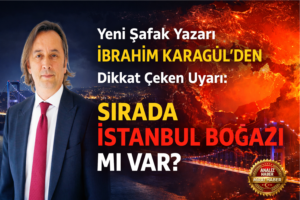 Yeni Şafak Yazarı İbrahim Karagül’den Dikkat Çeken Uyarı: “Sırada İstanbul Boğazı mı var?”