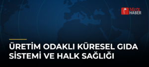 Üretim Odaklı Küresel Gıda Sistemi ve Halk Sağlığı