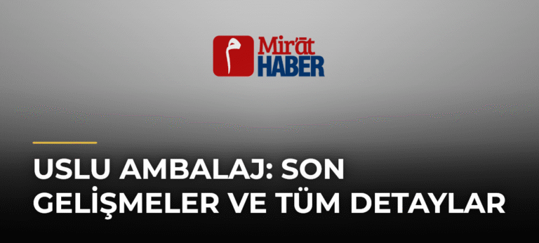 Uslu Ambalaj: Son Gelişmeler ve Tüm Detaylar