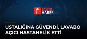 Ustalığına Güvendi, Lavabo Açıcı Hastanelik Etti