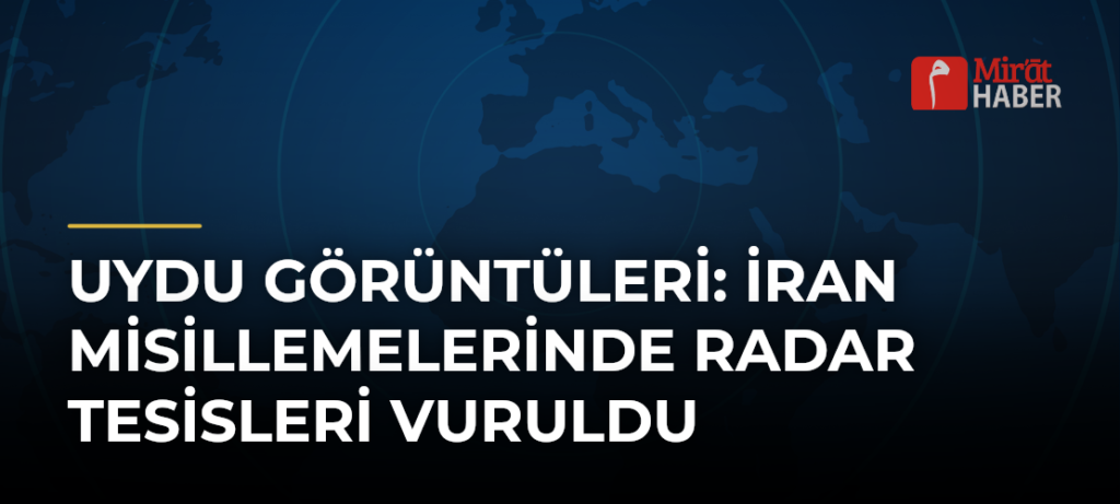 Uydu Görüntüleri: İran Misillemelerinde Radar Tesisleri Vuruldu
