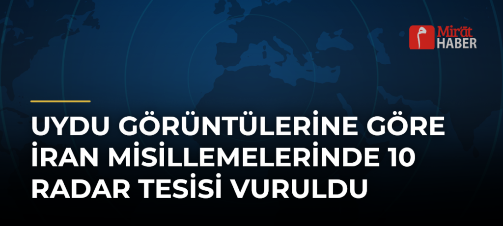 Uydu Görüntülerine Göre İran Misillemelerinde 10 Radar Tesisi Vuruldu
