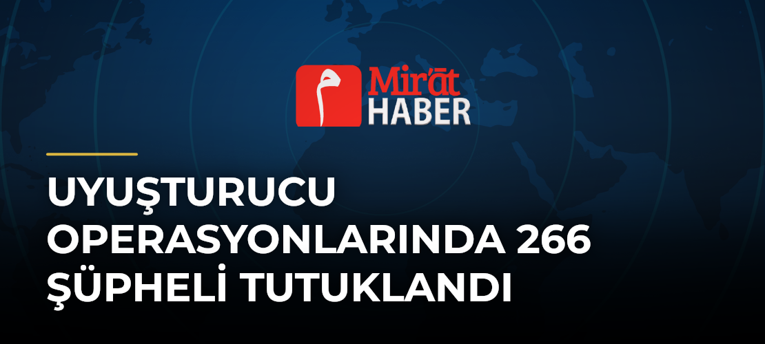 Uyuşturucu Operasyonlarında 266 Şüpheli Tutuklandı