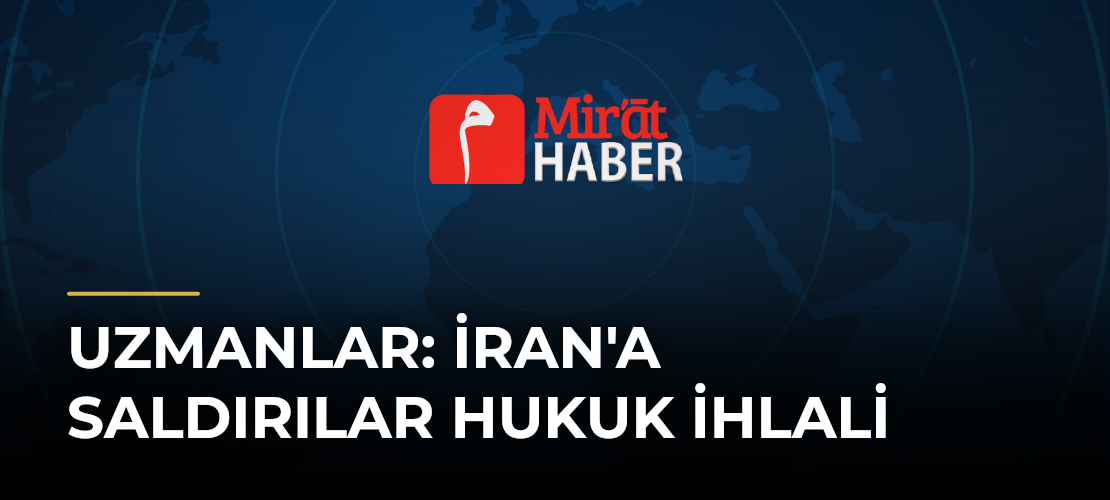 Uzmanlar: İran'a Saldırılar Hukuk İhlali