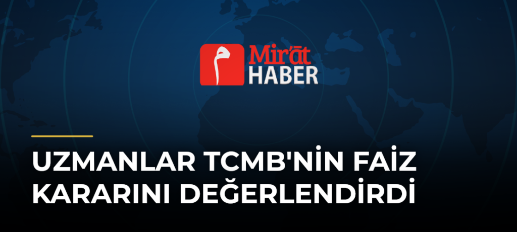 Uzmanlar TCMB’nin Faiz Kararını Değerlendirdi