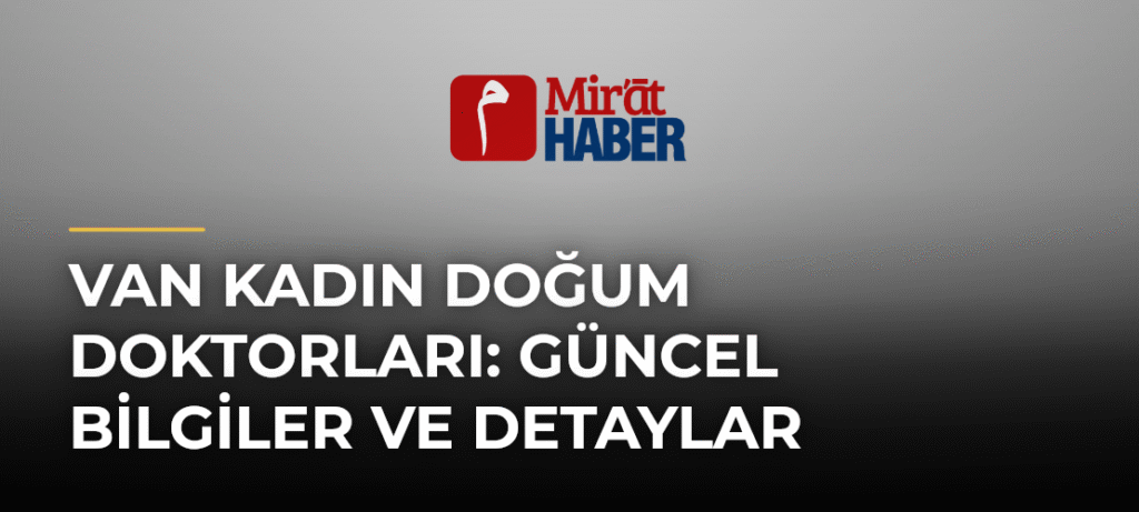 Van Kadın Doğum Doktorları: Güncel Bilgiler ve Detaylar