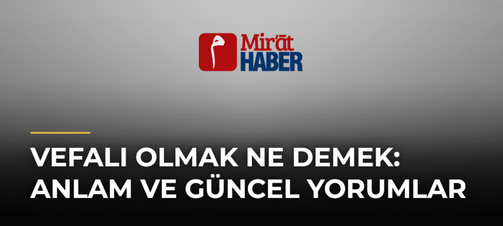 Vefalı Olmak Ne Demek: Anlam ve Güncel Yorumlar