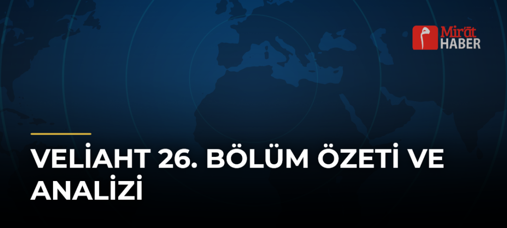 Veliaht 26. Bölüm Özeti ve Analizi